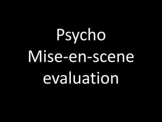 Psycho
Mise-en-scene
 evaluation
 