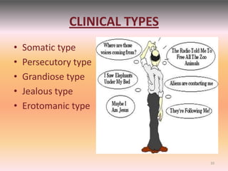 CLINICAL TYPES
• Somatic type
• Persecutory type
• Grandiose type
• Jealous type
• Erotomanic type
10
 