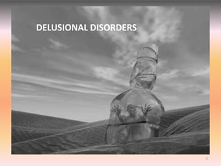 5
DELUSIONAL DISORDERS
 