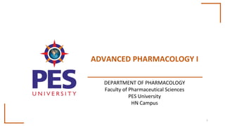 ADVANCED PHARMACOLOGY I
1
DEPARTMENT OF PHARMACOLOGY
Faculty of Pharmaceutical Sciences
PES University
HN Campus
 