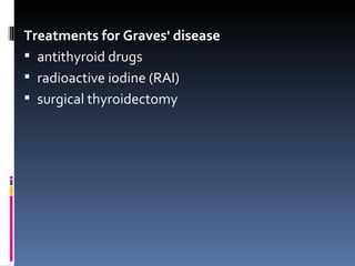 Treatments for Graves' disease  antithyroid drugs radioactive iodine (RAI)‏ surgical thyroidectomy 