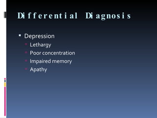 Differential Diagnosis Depression Lethargy Poor concentration Impaired memory Apathy 