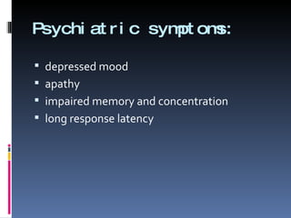Psychiatric symptoms: depressed mood apathy impaired memory and concentration long response latency 