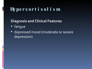 Hypercortisolism  Diagnosis and Clinical Features  fatigue depressed mood (moderate or severe depression)‏ 
