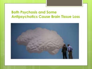 Both Psychosis and Some
Antipsychotics Cause Brain Tissue Loss
 