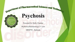 Psychosis
Presented by: Dolly Chauhan
M.pharm (Pharmacology) 1st year
MRSPTU , Bathinda
 