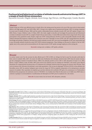 Article Original



Psychosocial and behavioural correlates of attitudes towards antiretroviral therapy (ART) in
a sample of South African mineworkers
Kaymarlin Govender, Olagoke Akintola, Gavin George, Inge Petersen, Anil Bhagwanjee, Candice Reardon



 Abstract
 Despite being one of the worst affected sectors in South Africa, the mining sector has proven to be one of the most active in intervention
 efforts in the fight against HIV and AIDS (Ellis, 2007). Owing to low uptake rates of antiretroviral therapy (ART) in mining companies
 in recent years (Connelly & Rosen, 2006) and the positive relationship between attitudes towards ART and ART uptake (Cooper et al.,
 2002; Horne, Cooper, Gellaitry, Leake, & Fisher, 2007), this study sought to describe and investigate the psychosocial and behavioural
 correlates of attitudes towards ART in a sample of South African mineworkers. A total of 806 mineworkers from a large South African mine
 participated in this quantitative study. Despite a high rate of HIV testing behaviour (83.0%) as well as favourable attitudes towards ART,
 analysis indicated that temporary employees and contractors were more vulnerable in terms of HIV risk, HIV testing behaviours and ART
 knowledge and attitudes. Employees who had more positive attitudes towards ART were more knowledgeable of ART and, importantly, had
 a more favourable attitude towards the mine’s HIV/AIDS treatment programme. These findings are discussed in relation to the low ART
 uptake rates in this context and recommendations for the improvement of ART uptake amongst employees at this mining site.

                                              Keywords: mining sector, workplace, ART uptake, attitudes.




 Résumé
 Le secteur minier reste l’un des secteurs les plus affectés par le VIH et SIDA en Afrique du Sud et aussi l’un des plus actifs dans la
 lutte contre la maladie (Ellis, 2007). En raison du faible taux d’utilisation de la thérapie antirétrovirale (ART) dans les années récentes
 par des compagnies minières (Connelly & Rosen, 2006) et les attitudes positives envers ART et ART absorption (Cooper et al., 2002;
 Horne, Cooper, Gellaitry, Leake, & Fisher, 2007) pour trouver des solutions pour les malades du VIH/SIDA, cette étude á pour objectif
 d’examiner les comportements psychosociaux et le traitement de la thérapie antirétrovirale d’un groupe de mineurs Sud-Africains. Huit
 cent six mineurs Sud-Africains ont participé à cette étude quantitative. Soit un taux de dépistage VIH élevé (83.0%) et des attitudes très
 favorables envers ART, les analyses indiquent qu’en termes de risque du VIH les employés temporaires et les entrepreneurs sont plus
 exposés á la maladie. Mais cependant, les employés qui sont bien informés de la méthode ART grâce à la connaissance et à l’information
 bénéficient d’un programme de traitement contre le VIH/SIDA. Ces résultats font l’objet de discussion sur le faible taux d’ART dans ce
 contexte et quelques recommandations et améliorations de l’absorption de l’ART pour les employés de ce site minier.

                                        Mots clés: le secteur minier, lieu de travail, ART, absorption, attitudes.




Kaymarlin Govender (DLitt et Phil) is a senior lecturer in the School of Psychology at the University of KwaZulu-Natal. He is a research psychologist. His
research interests are in the intersections of health, masculinity and risk reduction as well as developing and evaluating health systems interventions in public
and private sector.
Olagoke Akintola (PhD) is a public health promotion specialist and senior lecturer at the School of Psychology, University of KwaZulu-Natal. His research
interests are in the intersections of health and development with a specific focus on health service delivery at the community/primary care levels as well as
implications for public policy.
Gavin George (MComm) is a Senior Research Fellow at the Health Economics and HIV/AIDS Research Division at the University of KwaZulu-Natal, which
he joined in 2000. He has published widely in academic journals, contributed chapters in books, and written a number of research reports. Currently, Gavin
is the lead researcher for HEARD’s Workplace VCT/ART Uptake Project (WVUP), Health Worker Salaries Project in both South Africa and Zambia (HWS),
Review of Botswana’s treatment roll-out, South African Workplace Policy review commissioned by SABCOHA and Coordinator of the Swaziland Human
Capital Project.
Inge Petersen, PhD is Professor in the School of Psychology at the University of KwaZulu-Natal. She received her PhD in the field of community mental
health from the University of Cape Town. Her research foci include mental health promotion and risk reduction as well as mental health systems reform for
integrated primary mental health care.
Anil Bhagwanjee (MSocSc) is a registered clinical psychologist and serves as Programme Director: Health Promotion in the School of Psychology at the
University of KwaZulu-Natal (UKZN). He has played an advocacy role in health policy development and has been central to the launch of innovative
postgraduate programmes in Public Health, Public Health Law and Health Promotion at the UKZN. His current research focus includes the development
and evaluation of HIV/AIDS programmes in workplace settings and factors mitigating uptake and adherence of HIV Testing and ART services in the
workplace.
Candice Reardon (MSocSc) is a Junior Researcher at the Health Economics and HIV/AIDS Research Division (HEARD) at the University of KwaZulu-Natal.
Her current research interests include the impact of migration on health care systems and the delivery of HIV and sex education in schools.

Correspondence to: Kaymarlin Govender (Govenderk2@ukzn.ac.za)



VOL. 8 NO. 2 JUIN 2011                                                                                    Journal des Aspects Sociaux du VIH/SIDA                   55
 
