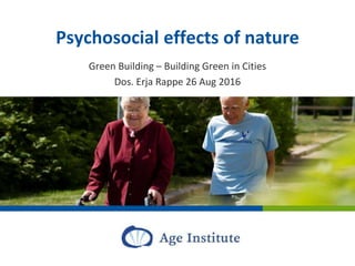 1.9.2016
Al
Psychosocial effects of nature
Green Building – Building Green in Cities
Dos. Erja Rappe 26 Aug 2016
 