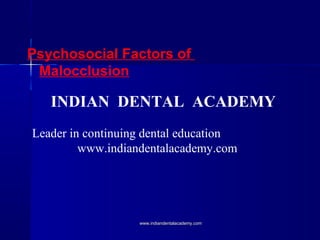 Psychosocial Factors of
Malocclusion

INDIAN DENTAL ACADEMY
Leader in continuing dental education
www.indiandentalacademy.com

www.indiandentalacademy.com

 