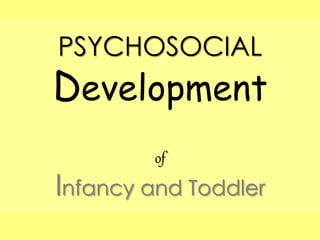 PSYCHOSOCIAL
Development
of
Infancy and Toddler
 