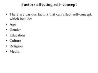 Factors affecting self- concept
• There are various factors that can affect self-concept,
which include:
• Age
• Gender
• Education
• Culture
• Religion
• Media.
 