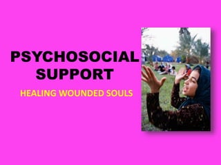 PSYCHOSOCIAL
SUPPORT
HEALING WOUNDED SOULS
 