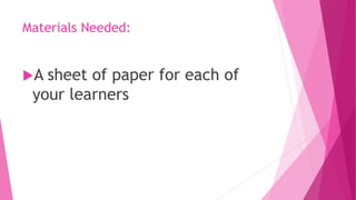 Materials Needed:
A sheet of paper for each of
your learners
 