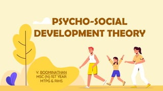 PSYCHO-SOCIAL
DEVELOPMENT THEORY
V. BOOMINATHAN
MSC (N) 1ST YEAR
MTPG & RIHS
 