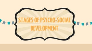STAGESOFPSYCHO-SOCIAL
DEVELOPMENT
 