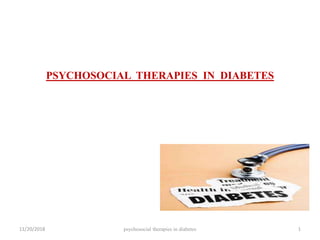 PSYCHOSOCIAL THERAPIES IN DIABETES
11/20/2018 1psychosocial therapies in diabetes
 