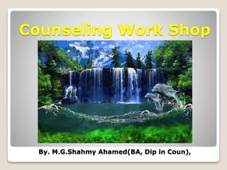 Counseling Work Shop
By. M.G.Shahmy Ahamed(BA, Dip in Coun),
 