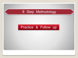 Practice & Follow up
8 Step Methodology
 
