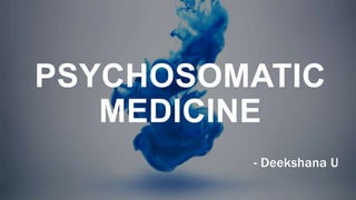 PSYCHOSOMATIC
MEDICINE
- Deekshana U
 