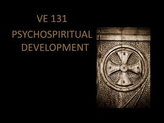 VE 131  PSYCHOSPIRITUAL DEVELOPMENT 