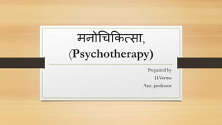 मनोचिकित्सा,
(Psychotherapy)
Prepaired by
D.Verma
Asst. professor
 