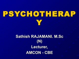 PSYCHOTHERAPY Sathish RAJAMANI. M.Sc (N) Lecturer, AMCON - CBE 
