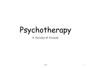 Psychotherapy
K. Kavindya M. Fernando
JMJ 1
 