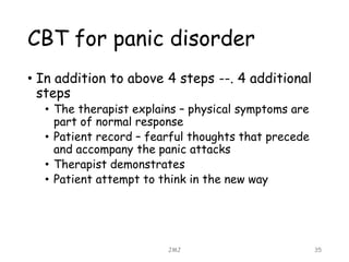 CBT for panic disorder
• In addition to above 4 steps --. 4 additional
steps
• The therapist explains – physical symptoms ...