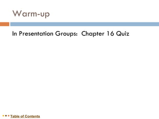 Warm-up <ul><li>In Presentation Groups:  Chapter 16 Quiz </li></ul>