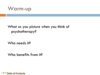 Warm-up <ul><li>What so you picture when you think of psychotherapy? </li></ul><ul><li>Who needs it? </li></ul><ul><li>Who...