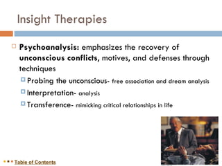 Insight Therapies <ul><li>Psychoanalysis:  emphasizes the recovery of  unconscious conflicts , motives, and defenses throu...