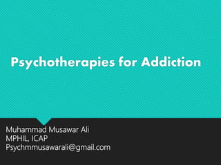 Muhammad Musawar Ali
MPHIL, ICAP
Psychmmusawarali@gmail.com
Psychotherapies for Addiction
 