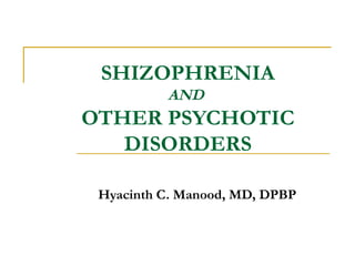 SHIZOPHRENIA AND  OTHER PSYCHOTIC DISORDERS Hyacinth C. Manood, MD, DPBP 