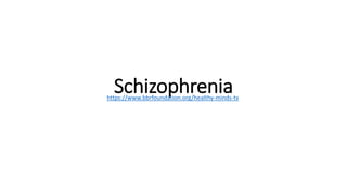 Schizophrenia
https://www.bbrfoundation.org/healthy-minds-tv
 