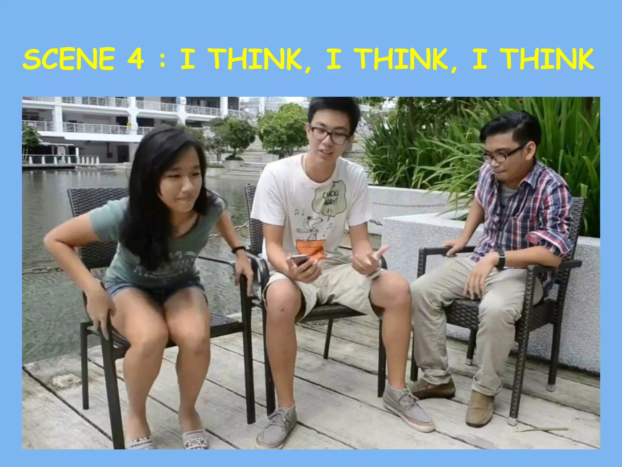 SCENE 4 : I THINK, I THINK, I THINK