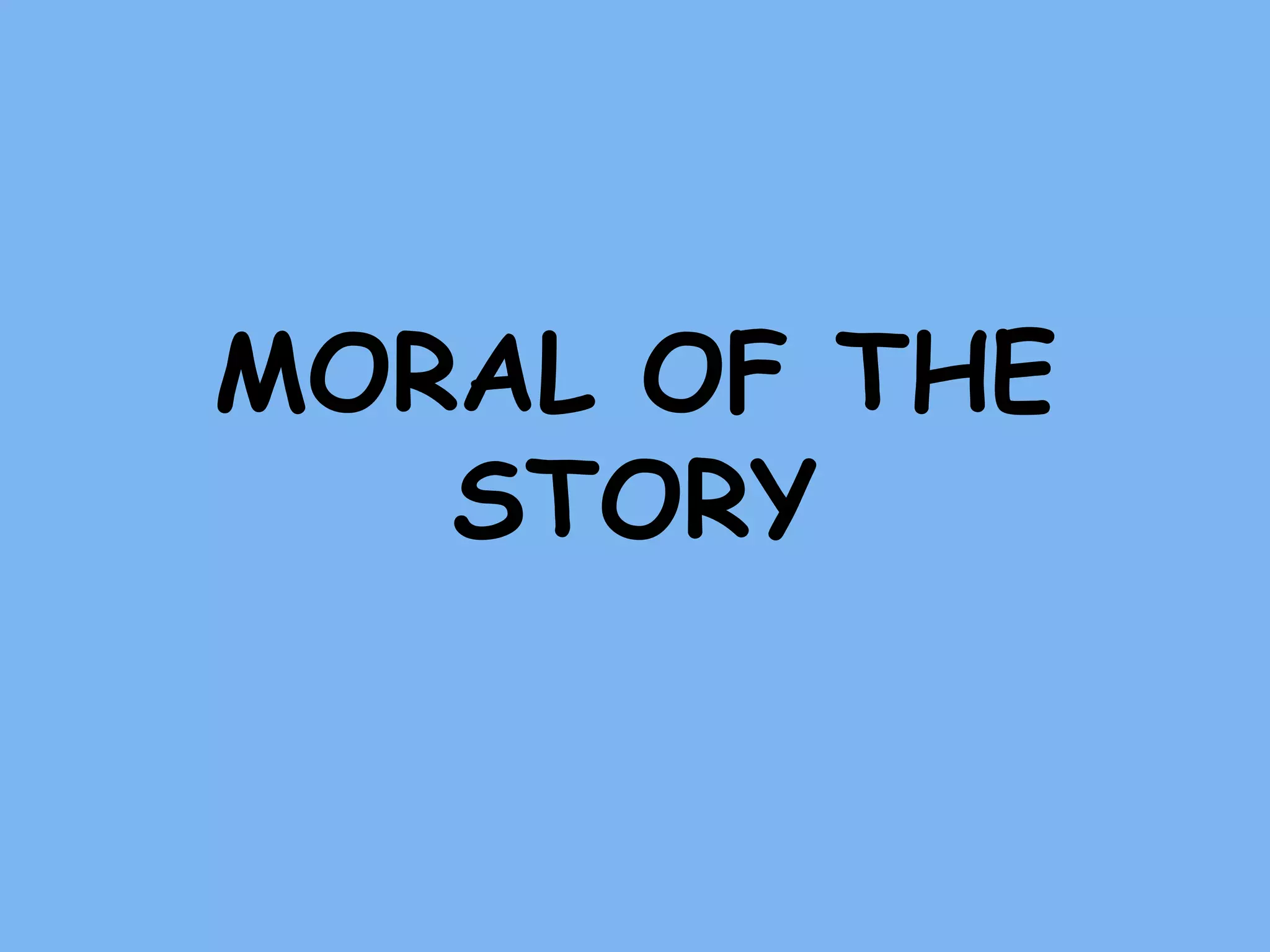 MORAL OF THE
STORY