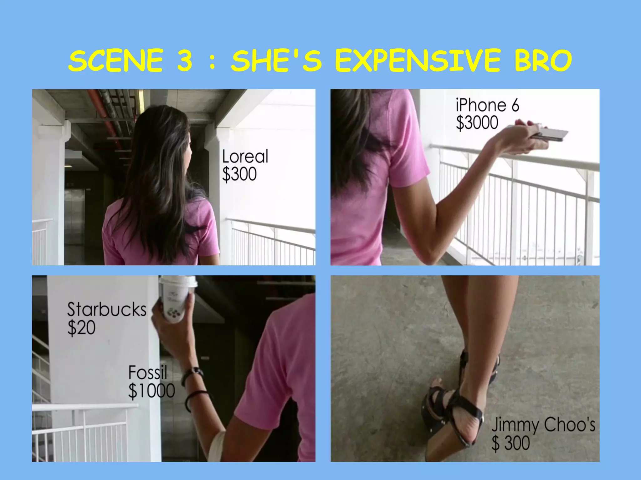 SCENE 3 : SHE'S EXPENSIVE BRO