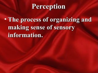PerceptionPerception
• The process of organizing andThe process of organizing and
making sense of sensorymaking sense of sensory
information.information.
 
