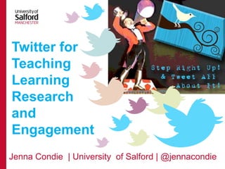Twitter for
Teaching
Learning
Research
and
Engagement
Jenna Condie | University of Salford | @jennacondie

 