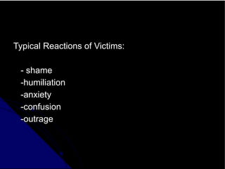 Typical Reactions of Victims:
- shame
-humiliation
-anxiety
-confusion
-outrage
 