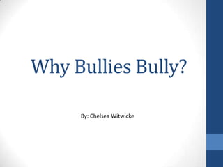 Why Bullies Bully?
By: Chelsea Witwicke
 
