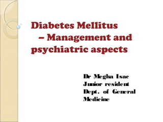 Dr Megha Isac
Junior resident
Dept. of General
Medicine
Diabetes Mellitus
– Management and
psychiatric aspects
 