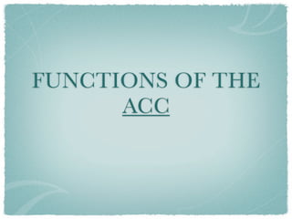 FUNCTIONS OF THE
      ACC
 