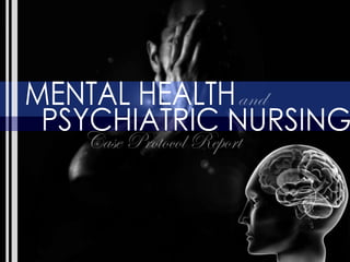 MENTAL HEALTH PSYCHIATRIC NURSING and Case Protocol Report 