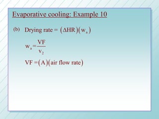 Evaporative cooling: Example 10
(b) ( )( )aDrying rate = HR w∆
a
2
VF
w =
v
( )( )VF = A air flow rate
 