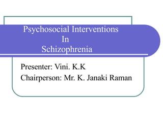Psychosocial Interventions   In   Schizophrenia Presenter: Vini. K.K Chairperson: Mr. K. Janaki Raman 