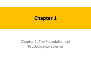 Chapter 1
Chapter 1: The Foundations of
Psychological Science
 