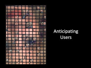 Anticipating Users 