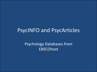PsycINFO and PsycArticles

  Psychology Databases from
          EBSCOhost
 