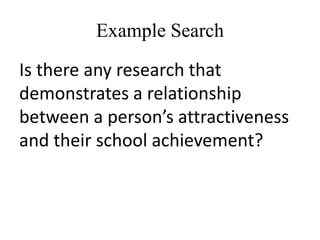 Example Search
Is there any research that
demonstrates a relationship
between a person’s attractiveness
and their school achievement?
 